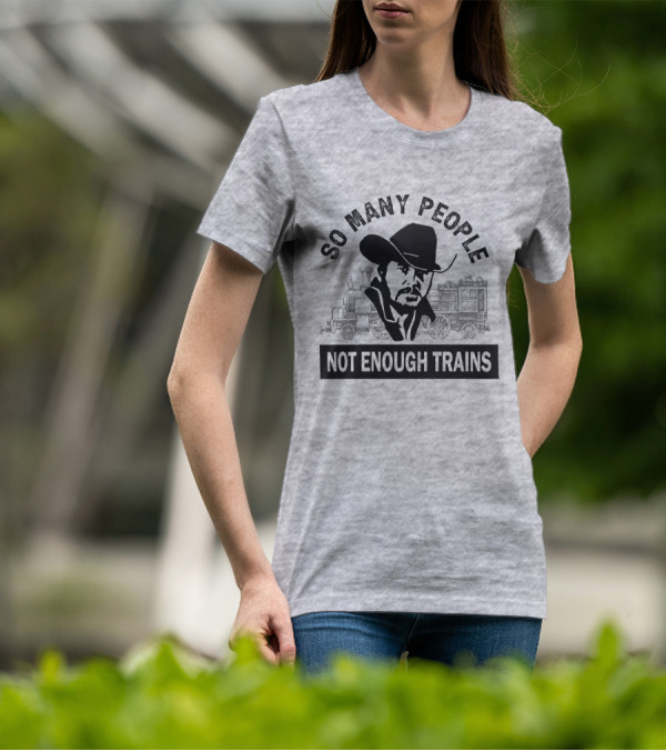 So Many People Not Enough Trains Cowboy And Steam Locomotive T-Shirt