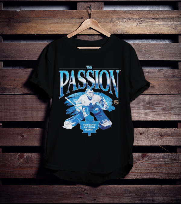 The Passion Toronto Passion Haver NHL Hockey Goalie Leafs Fan T-Shirt