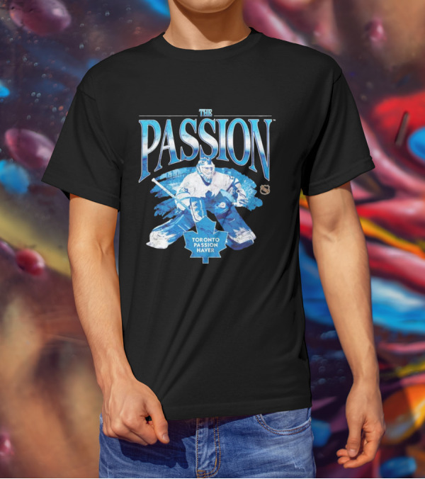 The Passion Toronto Passion Haver NHL Hockey Goalie Leafs Fan T-Shirt