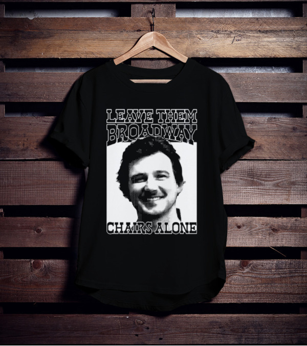 Leave Them Broadway Chairs Alone T-Shirt