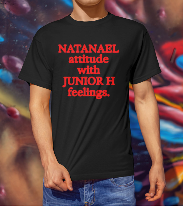 NATANAEL Attitude And JUNIOR H Feelings T-Shirt
