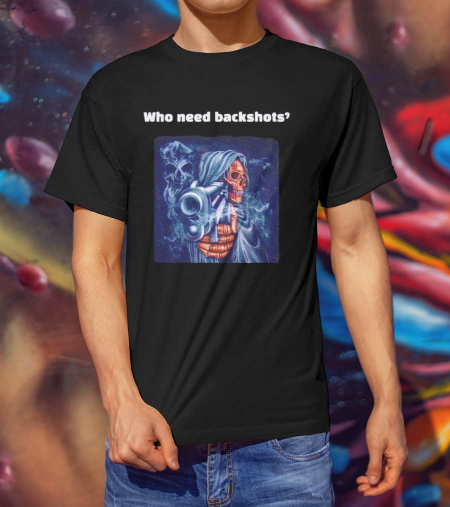 Who Need Backshots Grim Reaper Gun Smoke T-Shirt