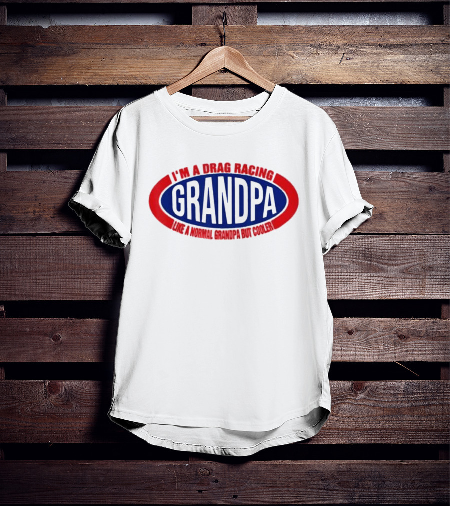 I’m A Drag Racing Grandpa Like A Normal Grandpa But Cooler T-Shirt