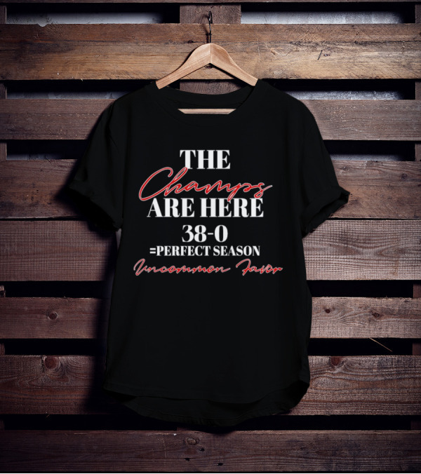 The Champs Are Here 38-0 Perfect Season Uncommon Favor T-Shirt