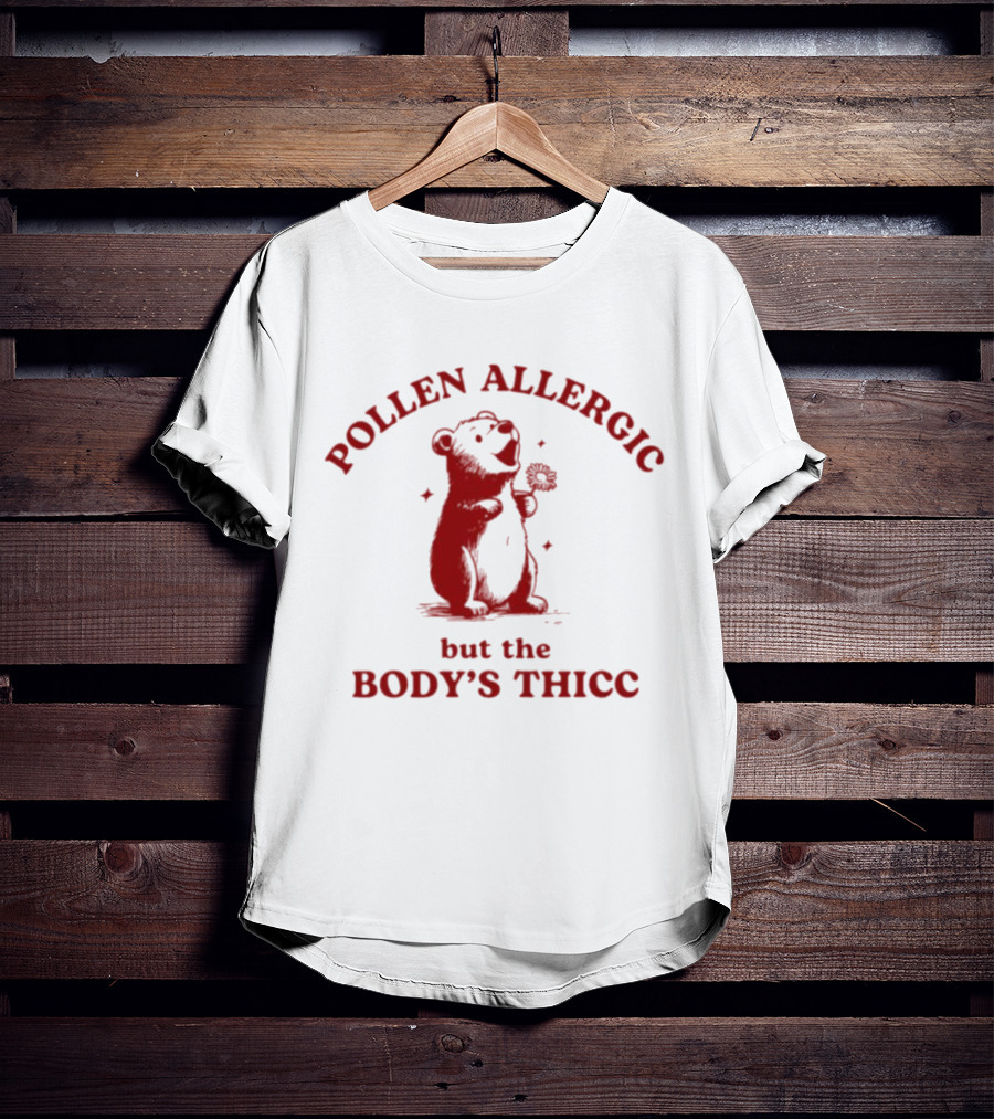 Pollen Allergic But The Body's Thicc Bear Holding A Flower T-Shirt