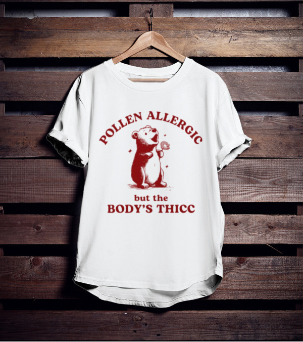 Pollen Allergic But The Body's Thicc Bear Holding A Flower T-Shirt