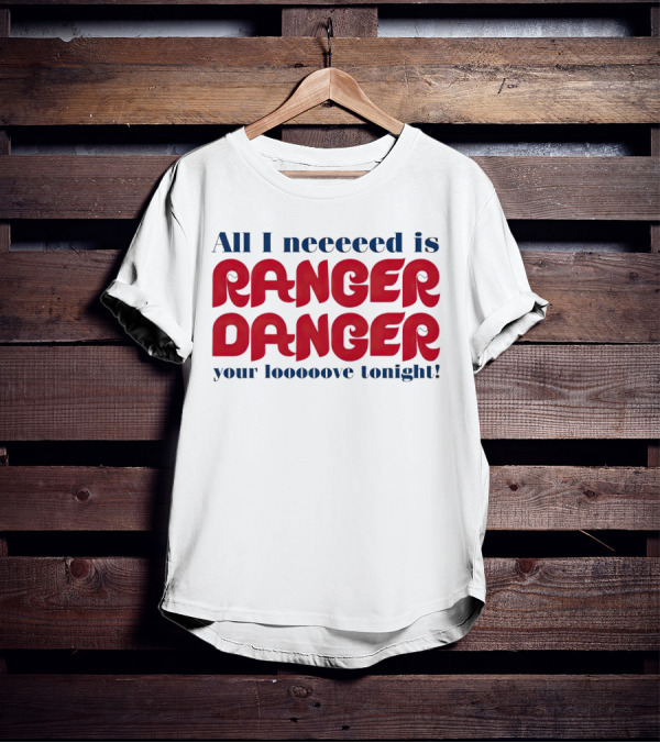 All I Neeeeed Is Ranger Danger Your Looooove Tonight Phillies T-Shirt