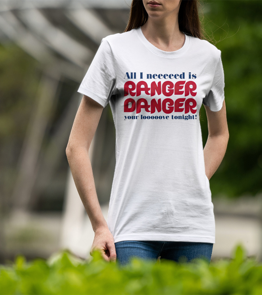 All I Neeeeed Is Ranger Danger Your Looooove Tonight Phillies T-Shirt