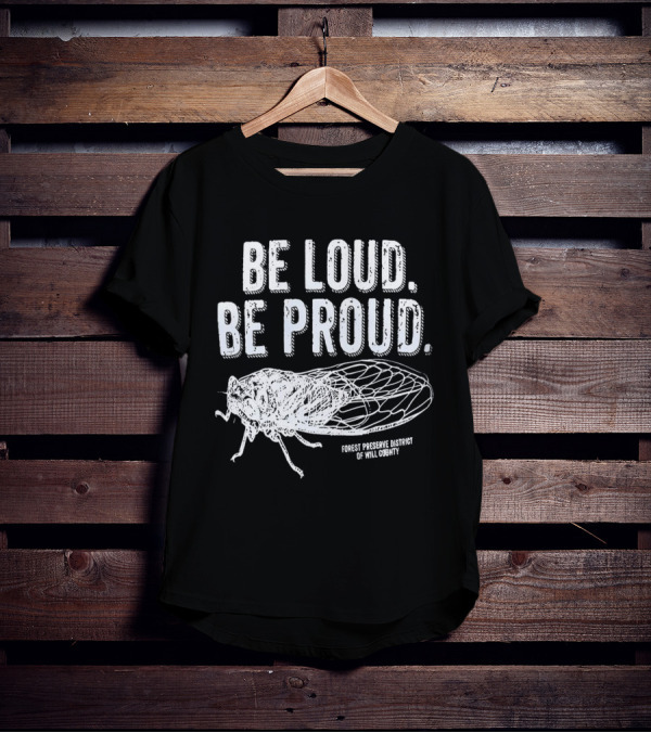 Be Loud Be Proud Cicada Forest Preserve District Of Will County T-Shirt