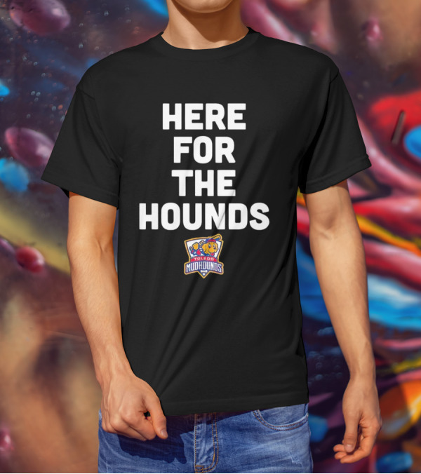HERE FOR THE HOUNDS TOLEDO MUD HOUNDS T-Shirt
