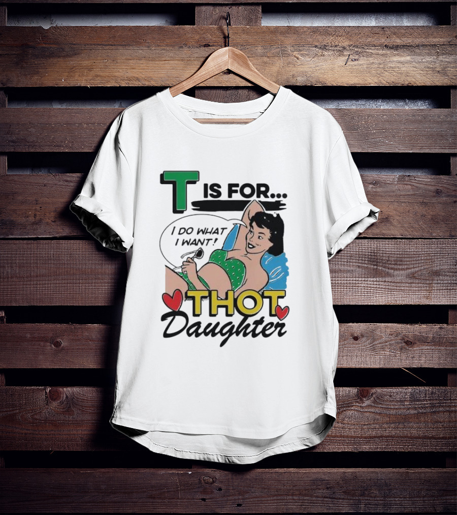 T Is For Thot Daughter I Do What I Want Retro Pin-Up T-Shirt