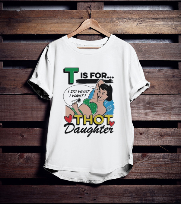 T Is For Thot Daughter I Do What I Want Retro Pin-Up T-Shirt