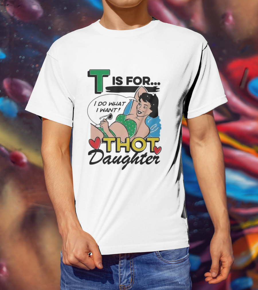 T Is For Thot Daughter I Do What I Want Retro Pin-Up T-Shirt