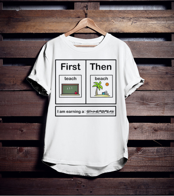 First Teach Then Beach I Am Earning A Summer Break T-Shirt