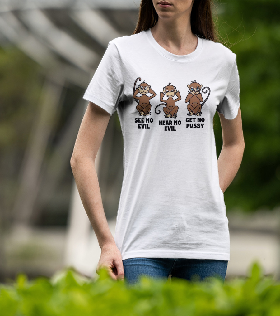 See No Evil Hear No Evil Get No Pussy Monkeys T-Shirt
