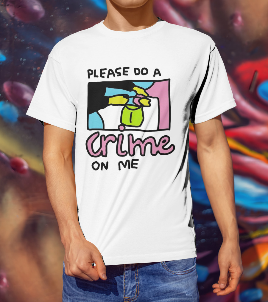 Please Do A Crime On Me Colorful Graphic Hands T-Shirt
