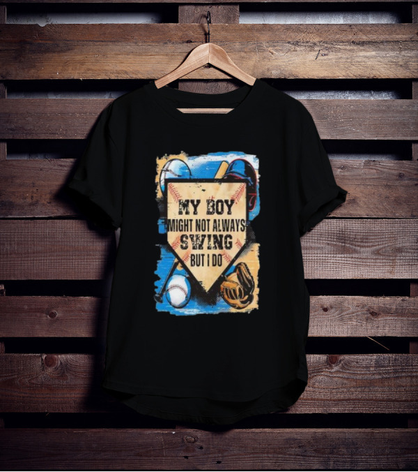 My Boy Might Not Always Swing Baseball Lover Sports Passion Enthusiast T-Shirt