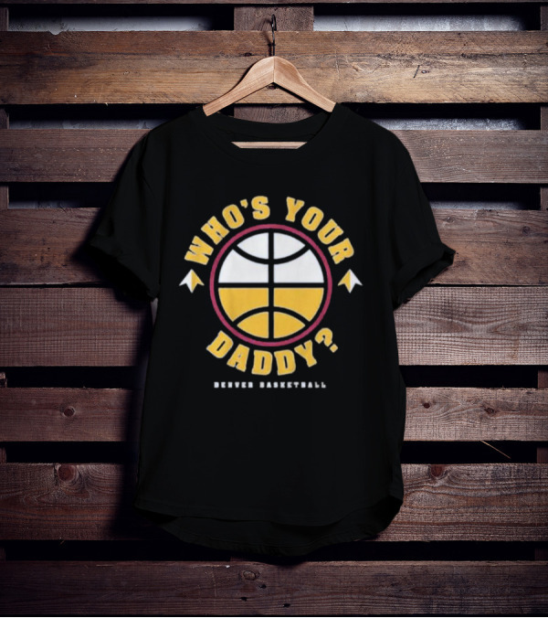 Who's Your Daddy Denver Basketball T-Shirt