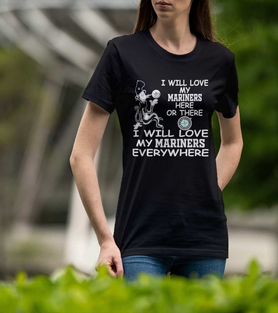 I Will Love My Mariners Here Or There Dr. Seuss Cat In The Hat Mariners Compass Everywhere T-Shirt