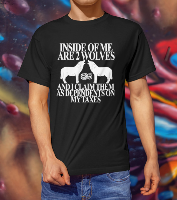 Inside Of Me Are 2 Wolves IRS And I Claim Them As Dependents On My Taxes T-Shirt