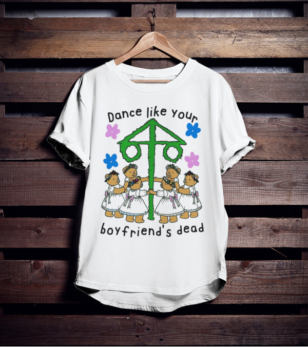 Dance Like Your Boyfriend’s Dead Funny Bear Dance With Flowers And Maypole T-Shirt