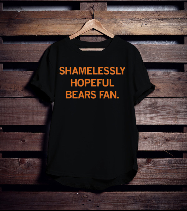 Shamelessly Hopeful Bears Fan Optimistic Supporter T-Shirt