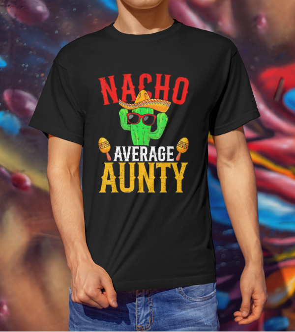Nacho Average Aunty Cactus With Sombrero And Maracas Fiesta Fun T-Shirt