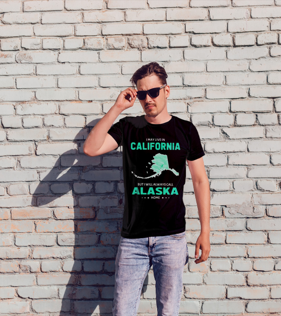 I May Live In California But I Will Always Call Alaska Home Map T-Shirt