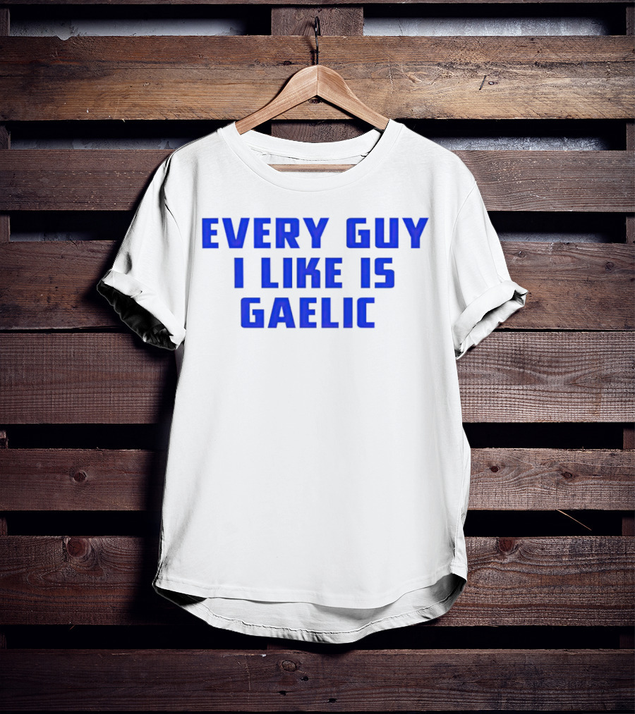 Every Guy I Like Is Gaelic Blue Letters T-Shirt