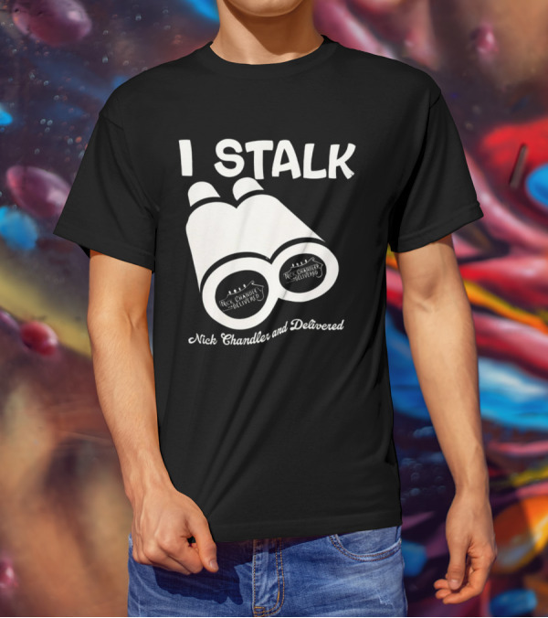 I Stalk Nick Chandler And Delivered Binoculars T-Shirt