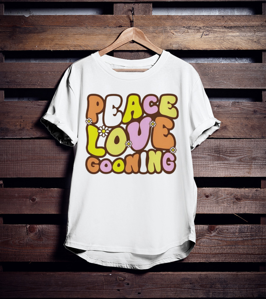 Peace Love Gooning Retro Flowers T-Shirt