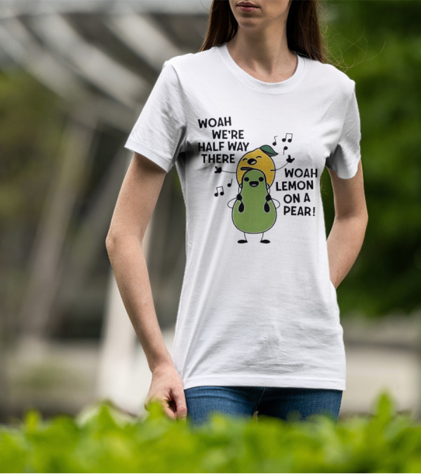 Woah We’re Half Way There Woah Lemon On A Pear Cute Singing Fruit Characters T-Shirt
