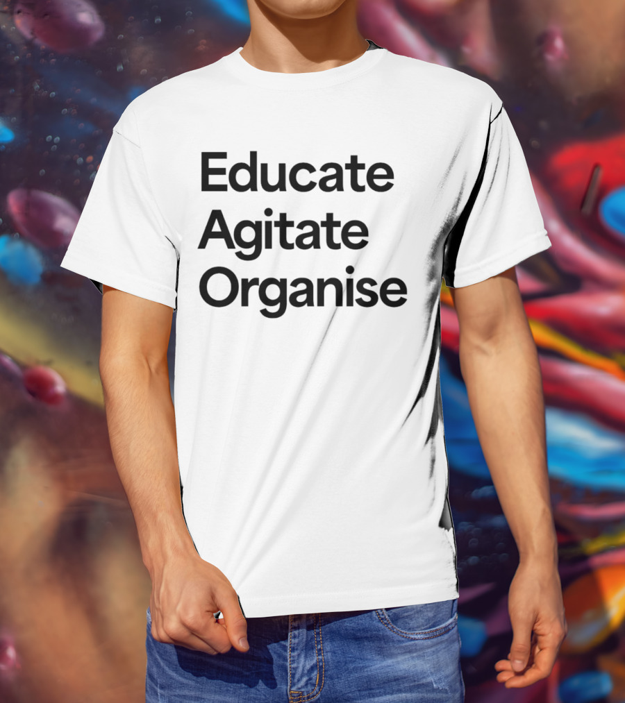 Educate Agitate Organise Message For Social Change T-Shirt
