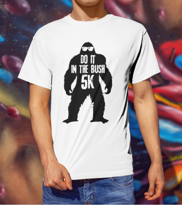 Bigfoot Do It In The Bush 5K Fun Run Event T-Shirt