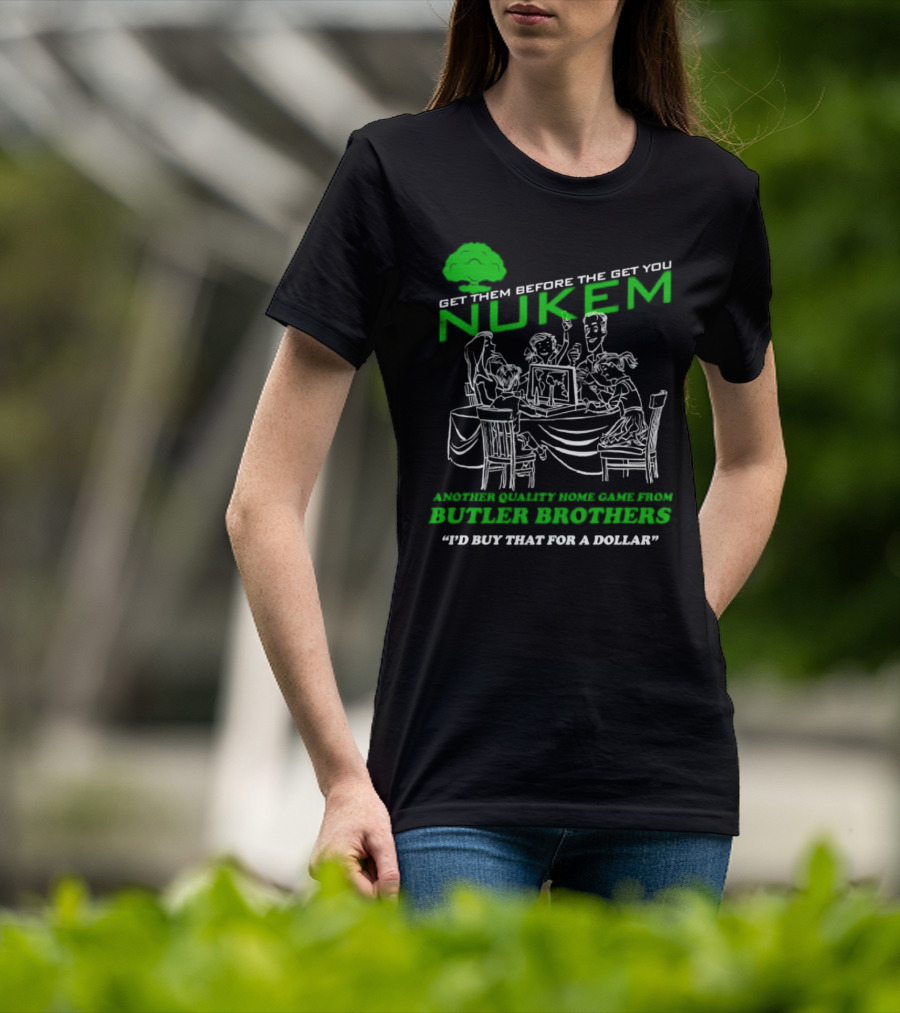 Get Them Before They Get You Nuken Butler Brothers Home Game I'd Buy That For A Dollar T-Shirt