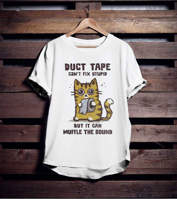 Cat Duct Tape Can't Fix Stupid But It Can Muffle The Sound T-Shirt