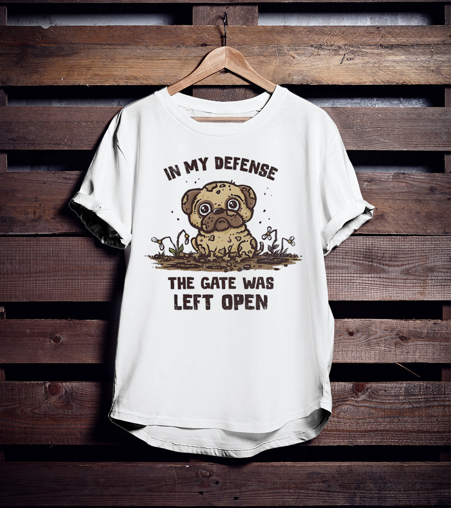 In My Defense The Gate Was Left Open With Muddy Dog T-Shirt
