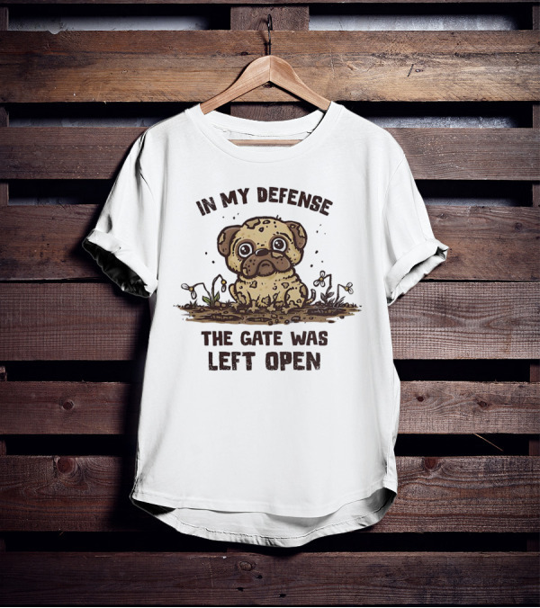 In My Defense The Gate Was Left Open With Muddy Dog T-Shirt