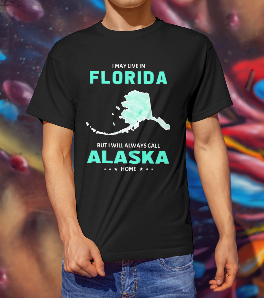 I May Live In Florida But I Will Always Call Alaska Home Map Outline T-Shirt