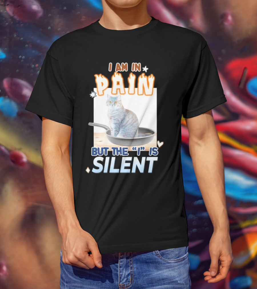 I Am In Pain But The I Is Silent Cat Sitting In Pan T-Shirt