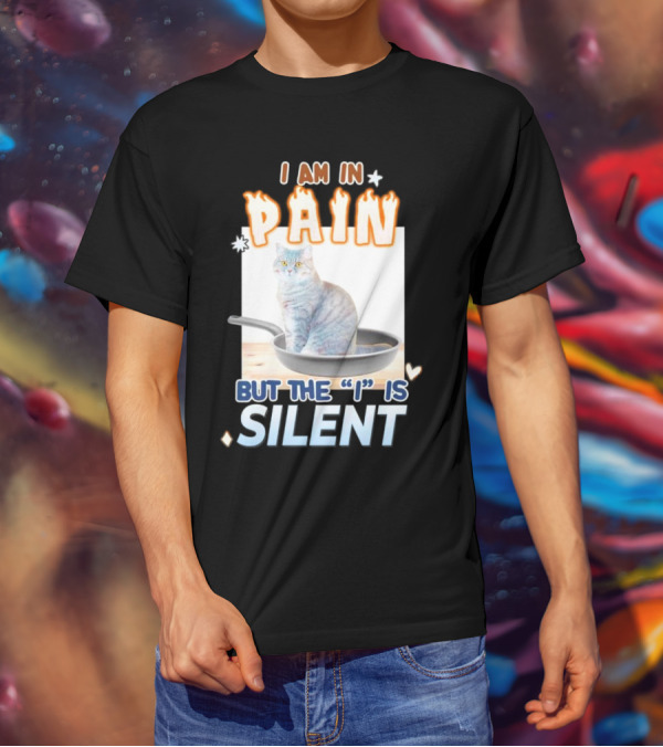 I Am In Pain But The I Is Silent Cat Sitting In Pan T-Shirt