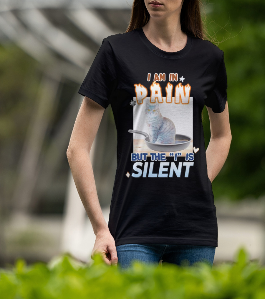I Am In Pain But The I Is Silent Cat Sitting In Pan T-Shirt