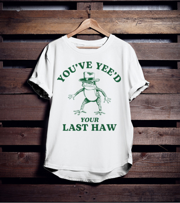 YOU'VE YEE'D YOUR LAST HAW Cowboy Frog T-Shirt