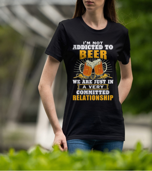 I’m Not Addicted To Beer We Are Just In A Very Committed Relationship Two Beer Mugs T-Shirt
