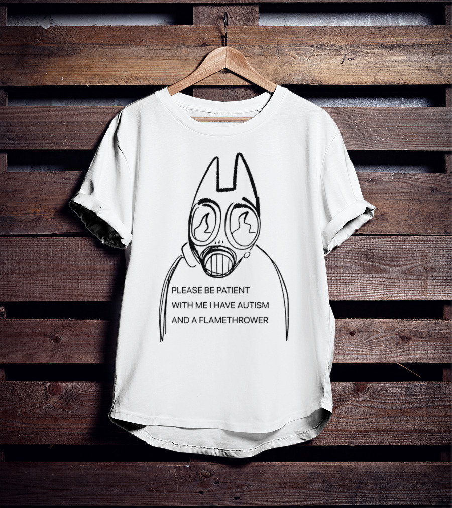 Please Be Patient With Me I Have Autism And A Flamethrower Masked Character T-Shirt