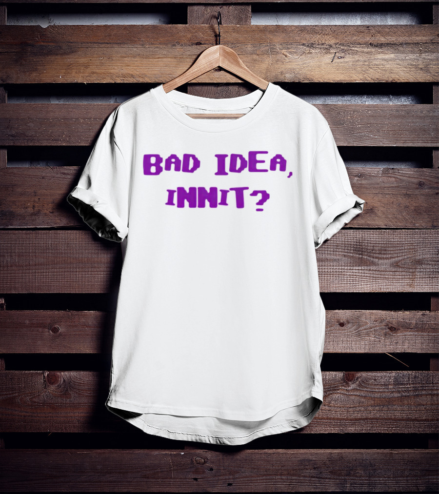 Bad Idea Innit T-Shirt
