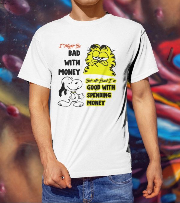 I Might Be Bad With Money Garfield And Snoopy Good With Spending Money T-Shirt
