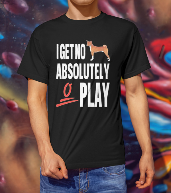 I Get No Absolutely Dog Play T-Shirt