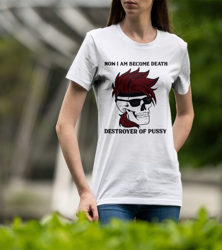 Now I Am Become Death Destroyer Of Pussy Skull With Red Hair And Sunglasses T-Shirt