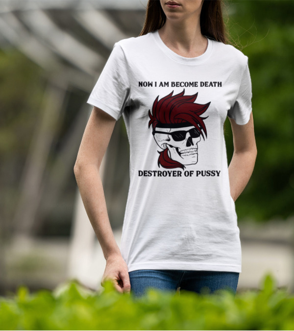 Now I Am Become Death Destroyer Of Pussy Skull With Red Hair And Sunglasses T-Shirt